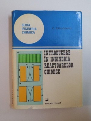INTRODUCERE IN INGINERIA REACTOARELOR CHIMICE de C. CARLOGANU , 1980 foto