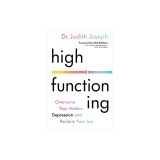High Functioning: Overcome Your Hidden Depression and Reclaim Your Joy