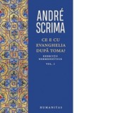 Ce e cu Evanghelia dupa Toma? Exercitii hermeneutice, volumul I - Andre Scrima