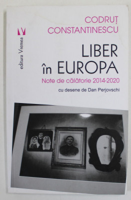 LIBER IN EUROPA , NOTE DE CALATORIE 2014 - 2020 de CODRUT CONSTANTINESCU , cu desene de DAN PERJOVSCHI , 2020 , PREZINTA PETE SI HALOURI DE APA * foto