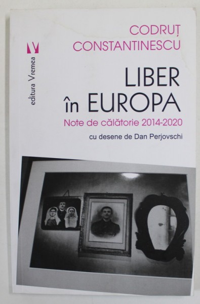 LIBER IN EUROPA , NOTE DE CALATORIE 2014 - 2020 de CODRUT CONSTANTINESCU , cu desene de DAN PERJOVSCHI , 2020 , PREZINTA PETE SI HALOURI DE APA *