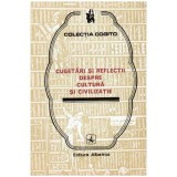 Colectiv - Cugetari si reflectii despre cultura si civilizatie - 101581