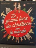 Le grand livre des chretiens dans le monde - Sophie de Mullenheim (Marea carte a creștinilor din &icirc;ntreaga lume)