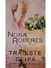 Nora Roberts - Traieste clipa (Editia: 2011) foto
