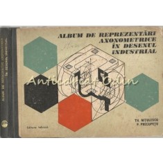 Album De Reprezentari Axonometrice In Desenul Industrial - Theodor Nitulescu