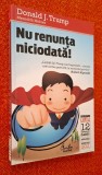 Nu renunta niciodata! - Donald Trump, stare foarte buna
