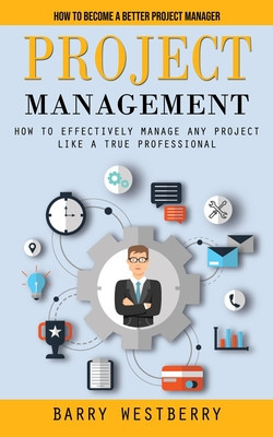 Project Management: How to Become a Better Project Manager (How to Effectively Manage Any Project Like a True Professional) foto