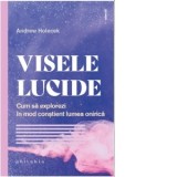 Visele lucide. Cum sa iti explorezi in mod constient lumea onirica - Andrew Holecek