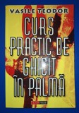 Curs Practic Ghicit &icirc;n Palmă - Teodor Vasile, Aldo Press 2001 - Carte Spiritualitate, Ezoterism, Chiromanție