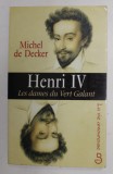 HENRI IV , LES DAMES DU VERT GALANT par MICHEL DE DECKER , 1999