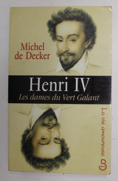 HENRI IV , LES DAMES DU VERT GALANT par MICHEL DE DECKER , 1999