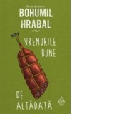 Vremurile bune de altadata - Bohumil Hrabal