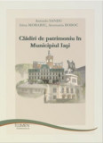 Cladiri de patrimoniu in Municipiul Iasi (editie de lux: color, supracoperta) - Antonio SANDU, Irina MORARIU, Anamaria BOBOC