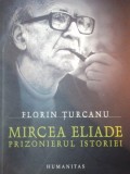MIRCEA ELIADE, PRIZONIERUL ISTORIEI DE FLORIN TURCANU