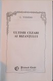 ULTIMII CEZARI AI BIZANTULUI de L. TODIERE , 2001 *PREZINTA PETE