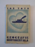 GEOGRAFIE SENTIMENTALA de ION TOTU , 1934 , ILUSTRATA DE D-NA VAVILYNA SI D-NII MANCIULESCU SI COMAN ARDELEANU, COPERTA DE TAKE SOROCEANU