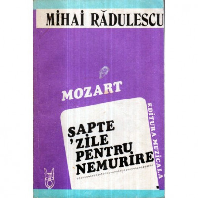 Mihai Radulescu - Mozart - Sapte zile pentru nemurire - 122420 foto