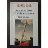 Moshe Idel - Ascensiuni la cer &icirc;n mistica evreiască: st&acirc;lpi, linii, scări