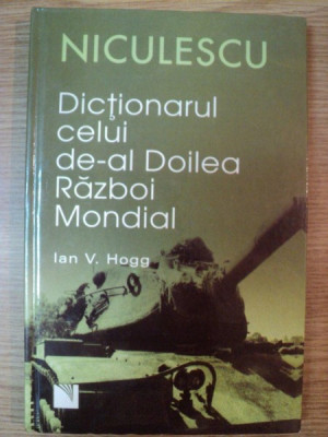 DICTIONARUL CELUI DE-AL DOILEA RAZBOI MONDIAL de IAN V. HOGG , 2007 foto