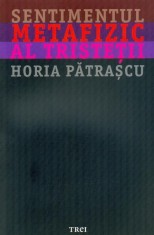 Horia Patrascu - Sentimentul metafizic al tristetii (melancolie nostalgie tristete metafizica angoasa depresie demonul amiezii psihologie filosofie)