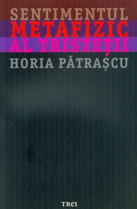 Horia Patrascu - Sentimentul metafizic al tristetii (melancolie nostalgie tristete metafizica angoasa depresie demonul amiezii psihologie filosofie)