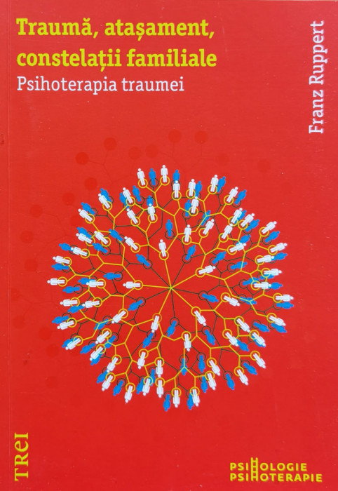 Trauma, Atasament, Constelatii Familiale. Psihoterapia Traume - Franz Ruppert ,559496