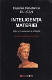 Carte Dumitru Constantin Dulcan - Inteligenta materiei, Cartonata, 474 pagini, 2009, 13x20 cm, Romana