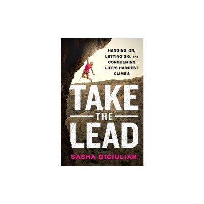 Take the Lead: Hanging On, Letting Go, and Conquering Life&amp;#039;s Hardest Climbs foto