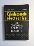 Calculatoarele electronice &icirc;n conducerea ocrotirii sănătății &ndash; Aut. A. Ulinici, D. Chiriac, Ed. Medicală, 1980