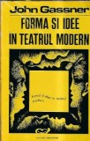 Forma si Idee in Teatrul Modern - John Gassner, Eseistica Critica Literara, Editura Meridiane 1972, Coperta Cartonata