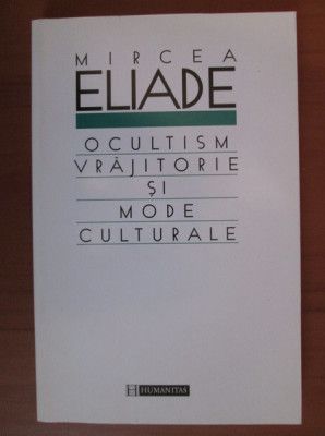 Mircea Eliade - Ocultism, Vrajitorie si Mode Culturale istoria religiilor ocult foto