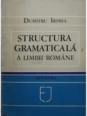 Dumitru Irimia - Structura gramaticala a limbii romane (Editia: 1983) foto
