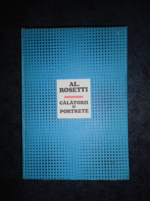 AL.ROSETTI - CALATORII SI PORTRETE (1983, editie cartonata)