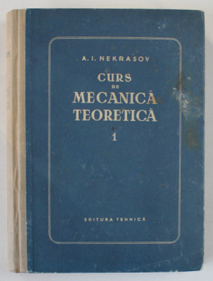 CURS DE MECANICA TEORETICA , VOLUMUL 1 : STATICA SI CINEMATICA de A.I. NEKRASOV , 1955 foto