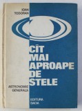 CAT MAI APROAPE DE STELE - ASTRONOMIE GENERALA de IOAN TODORAN , 1977