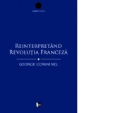 Reinterpretand Revolutia Franceza. Marxismul si contestarea revizionista - George Comninel