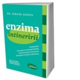 Enzima intineririi. Inversarea procesului de imbatranire, revitalizarea celulelor, refacerea vigorii corporale - Hiromi Shinya, Liviu Mateescu