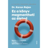 Ez a k&ouml;nyv megmentheti az &eacute;leted - Egyszerű m&oacute;dszerek a nyugodtabb &eacute;s eg&eacute;szs&eacute;gesebb &eacute;let&eacute;rt - Dr. Karan Rajan