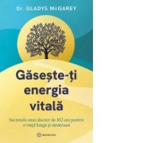 Gaseste-ti energia vitala. Secretele unui doctor de 102 ani pentru o viata lunga si sanatoasa - Gabriel Tudor, Gladys McGarey