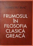 FRUMOSUL IN FILOSOFIA CLASICA GREACA-DUMITRU ISAC-350760