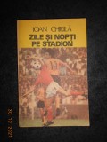 IOAN CHIRILA - ZILE SI NOPTI PE STADION