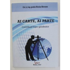 AI CARTE , AI PARTE - CONTRIBUTII TOPO - GEODEZICE de COL ING . GEODEZ NICOLAE BIRCEANU , 2017