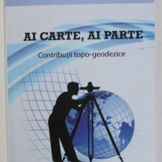 AI CARTE , AI PARTE - CONTRIBUTII TOPO - GEODEZICE de COL ING . GEODEZ NICOLAE BIRCEANU , 2017