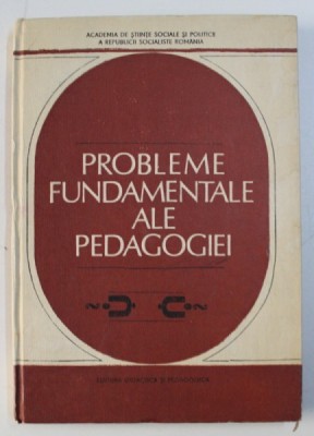 PROBLEME FUNDAMENTALE ALE PEDAGOGIEI , volum coordonat de DIMITRIE TODORAN , 1982 foto