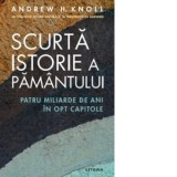 Scurta istorie a Pamantului. Patru miliarde de ani in opt capitole - Andrew H. Knoll, Roxana I. Nicolescu