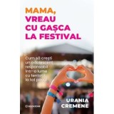 Mama, vreau cu gasca la festival. Cum sa cresti un adolescent responsabil intr-o lume cu tentatii la tot pasul - Urania Cremene