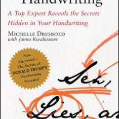 Sex, Lies, and Handwriting: A Top Expert Reveals the Secrets Hidden in Your Handwriting