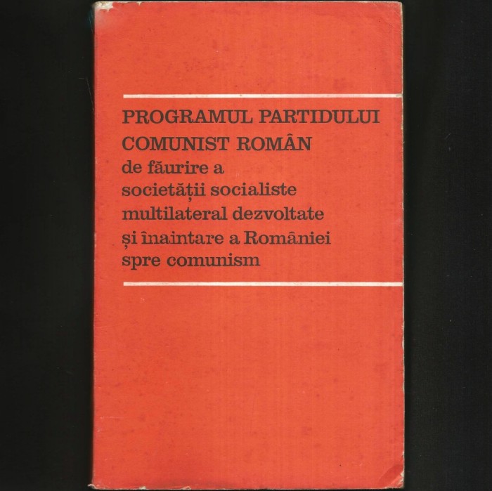 RSR Programul Partidului Comunist Rom&acirc;n de Făurire a Societății Socialiste Multilateral Dezvoltate și &icirc;naintare a Rom&acirc;niei spre Comunism, Partidul PCR
