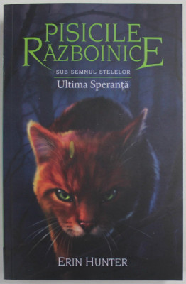 PISICILE RAZBOINICE , SUB SEMNUL STELELOR , ULTIMA SPERANTA , CARTEA A XXIV - A de ERIN HUNTER , 2013 foto