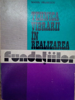 Marin Paunescu - Tehnica vibrarii in realizarea fundatiilor (1979) foto